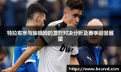特拉布宗与埃祖姆的激烈对决分析及赛季前景展望